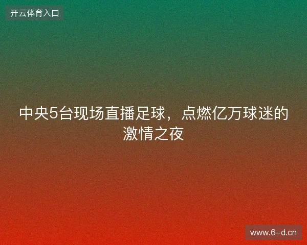 中央5台现场直播足球，点燃亿万球迷的激情之夜