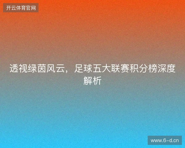 透视绿茵风云，足球五大联赛积分榜深度解析